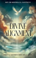 Divine Alignment: Spiritual Alignment, Body, Soul and Spirit. 1068641746 Book Cover
