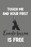 Touch Me and Your First Kendo Lesson Is Free: Kendo Gift - Lined Notebook Journal Featuring Martial Art 1708184805 Book Cover