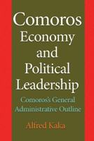 Comoros Economy and Political Leadership: Comoros's General Administrative Outline 1542475287 Book Cover