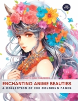 Enchanting Anime Beauties: A Collection of 200 Coloring Pages: Unlock Your Creativity with Captivating Characters - Coloring Book Adult Coloring B0CQ6TCKB6 Book Cover