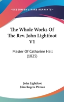 The Whole Works Of The Rev. John Lightfoot V1: Master Of Catharine Hall 1166207773 Book Cover