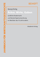 Acker, Wirte, Gaben: Landlicher Bodenmarkt Und Liberale Eigentumsordnung Im Westfalen Des 19. Jahrhunderts 3050043784 Book Cover