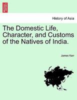 The Domestic Life, Character, and Customs of the Natives of India 1241201528 Book Cover