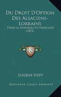 Du Droit D'Option Des Alsaciens-Lorrains: Pour La Nationalite Francaise (1872) 2019726521 Book Cover