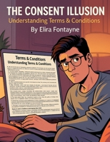 The Consent Illusion: Understanding Terms & Conditions (How We Are Manipulated) B0FNJGR4BZ Book Cover