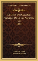 Le Droit Des Gens Ou Principes De La Loi Naturelle V2 (1863) 1160156255 Book Cover