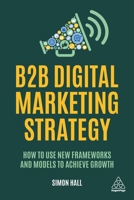 B2B Digital Marketing Strategy: How to Use New Frameworks and Models to Achieve Growth 1398610178 Book Cover