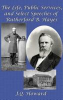 The Life, Public Services and Select Speeches of Rutherford B. Hayes - Primary Source Edition 1533223920 Book Cover