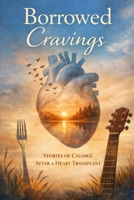 Borrowed Cravings: Stories of Heart Transplant Recipients and the Changes They Never Expected B0GKMBSTNH Book Cover