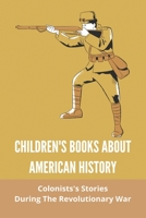 Children's Books About American History: Colonists's Stories During The Revolutionary War: The Daily Life Of Colonists During The Revolutionary War B093RZJKMN Book Cover