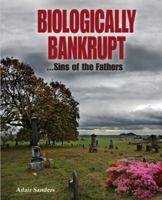 Biologically Bankrupt: Sins of the Fathers 1432766376 Book Cover