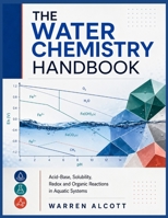 THE WATER CHEMISTRY HANDBOOK: Acid-Base, Solubility, Redox and Organic Reactions in Aquatic Systems B0HFJWLHYY Book Cover