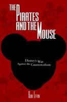 The Pirates and the Mouse: Disney's War Against the Counterculture 156097530X Book Cover