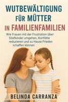WUTBEWÄLTIGUNG FÜR MÜTTER IN FAMILIENFAMILIEN: Frauen mit der Frustration über Stiefkinder umgehen, Konflikte reduzieren und zu Hause Frieden schaffen können (German Edition) B0FRY1V8XZ Book Cover