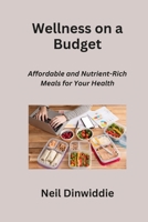 Wellness on a Budget: Affordable and Nutrient-Rich Meals for Your Health B0CN3SR3VY Book Cover