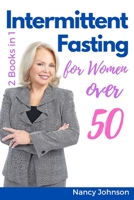 Intermittent Fasting for Women Over 50 - 2 Books in 1: Learn How Female Celebrities Are Losing Weight, Burn Fat, Detoxify their Bodies and Slow Down Aging With The 16/8 Fasting Method! 1802739645 Book Cover