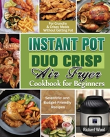 Instant Pot Duo Crisp Air fryer Cookbook For Beginners: Scientific and Budget-Friendly Recipes for Crunchy & Crispy Meals Without Getting Fat 1649848102 Book Cover