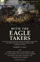 With the Eagle Takers: The Peninsular War Experiences of Hugh Gough with the 87th (the Prince of Wales's Own Irish) Regiment of Foot 178282510X Book Cover