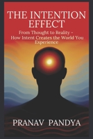 THE INTENTION EFFECT: From Thought to Reality - How Intent Creates the World You Experience B0FFT3RTL8 Book Cover