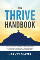 The Thrive Handbook: How to overcome unhealthy habits, take control of your health, and design a healthy lifestyle, so you can stop dieting and start thriving! 1968485996 Book Cover