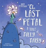The Last Petal: A Tale of Dilly Daisy 1998473112 Book Cover