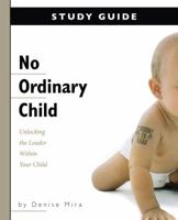 No Ordinary Child: Unlocking the Leader Within Your Child THE STUDY GUIDE 0988825651 Book Cover