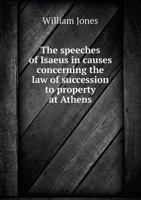 The Speeches of Isaeus in Causes Concerning the Law of Succession to Property at Athens 1017936161 Book Cover