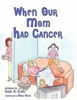 When Our Mom Had Cancer 1432751298 Book Cover