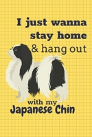 I just wanna stay home & hang out with my Japanese Chin: For Japanese Chin Dog Fans 167661866X Book Cover