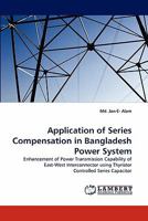 Application of Series Compensation in Bangladesh Power System: Enhancement of Power Transmission Capability of East-West Interconnector using Thyristor Controlled Series Capacitor 3843351163 Book Cover