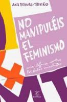 No manipuléis el feminismo: Una defensa contra los bulos machistas 8467057033 Book Cover