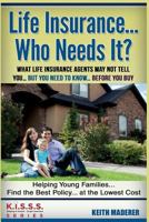 Life Insurance... Who Needs It?: What Life Insurance Agents May Not Tell You.... But You Need to Know... Before You Buy 1537470787 Book Cover