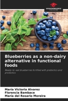 Blueberries as a non-dairy alternative in functional foods: Ready-to-eat blueberries fortified with prebiotics and probiotics B0CJXDKMPY Book Cover