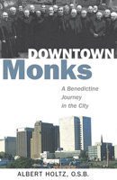 Downtown Monks: A Benedictine Journey in the City 0819227803 Book Cover