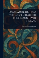 Oowikapun, or, How the Gospel Reached the Nelson River Indians 1022976885 Book Cover