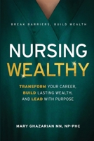 Nursing Wealthy: Transform Your Career, Build Lasting Wealth, and Lead with Purpose (Nursing Wisely) 1739051335 Book Cover