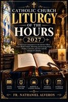 Catholic Church Liturgy of the Hours 2027: A Practical Companion to the Divine Office, Four-Week Psalter, Morning and Evening Prayer, Psalms, Canticles, and the Catholic Liturgical Calendar. B0HM3SDKZ7 Book Cover