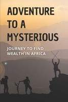 Adventure To A Mysterious: Journey To Find Wealth In Africa: Discover Adventure And Love Of British null Book Cover