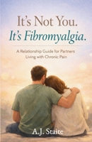 It's Not You ! It's Fibromyalgia !: A Husband’s Guide to Understanding, Support, and (a Little) Laughter B0GNMK8ZBQ Book Cover
