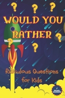 Would You Rather | Ridiculous Questions for Kids: A Hilarious and Funny Question Game Book For Kids ages 6 to 12 Years Old | Gift for Kids for Any Occasion B08R7GY7RR Book Cover