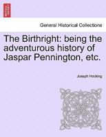 The Birthright: Being the Adventurous History of Jaspar Pennington, Etc. 1241578362 Book Cover