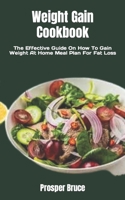 Weight Gain Cookbook: The Effective Guide On How To Gain Weight At Home Meal Plan For Fat Loss B0BGQ4R58P Book Cover