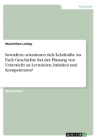 Inwiefern orientieren sich Lehrkr�fte im Fach Geschichte bei der Planung von Unterricht an Lernzielen, Inhalten und Kompetenzen? 3346326209 Book Cover