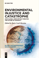 Environmental Injustice and Catastrophe: How Global Insecurities Threaten the Future of Humanity 3111081192 Book Cover