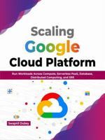 Scaling Google Cloud Platform: Run Workloads Across Compute, Serverless PaaS, Database, Distributed Computing, and SRE (English Edition) 9355512848 Book Cover
