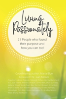 Living Passionately: 21 People who found their purpose and how you can too! B09YQDYGVT Book Cover