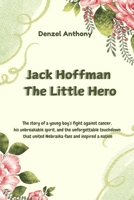 Jack Hoffman The Little Hero: The story of a young boy’s fight against cancer, his unbreakable spirit, and the unforgettable touchdown that united Nebraska fans and inspired a nation B0DT9QLC4C Book Cover