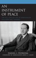 An Instrument of Peace: The Full-Circled Life of Ambassador Guillermo Belt Ram�rez 1498592295 Book Cover