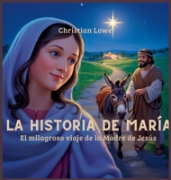 La Historia De María: El Milagroso Viaje De La Madre De Jesús (La Historia de Figuras Importantes en la Biblia) (Spanish Edition) B0FJQDWXLW Book Cover