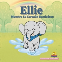 Ellie Muestra Su Corazón Bondadoso: Pequeñas Lecciones De Corazones Bondadosos — Una historia sobre la empatía (Spanish Edition) B0GY4LK1DL Book Cover